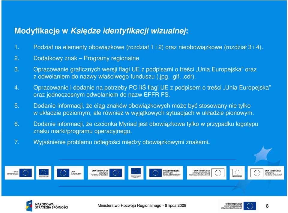 Opracowanie i dodanie na potrzeby PO IiŚ flagi UE z podpisem o treści Unia Europejska oraz jednoczesnym odwołaniem do nazw EFFR FS. 5.