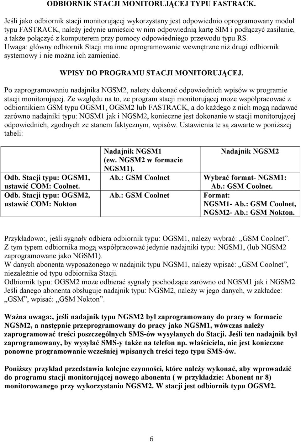 z komputerem przy pomocy odpowiedniego przewodu typu RS. Uwaga: główny odbiornik Stacji ma inne oprogramowanie wewnętrzne niż drugi odbiornik systemowy i nie można ich zamieniać.