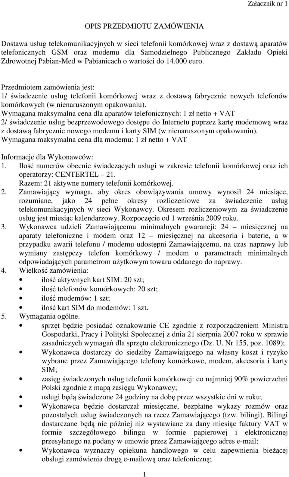 Przedmiotem zamówienia jest: 1/ świadczenie usług telefonii komórkowej wraz z dostawą fabrycznie nowych telefonów komórkowych (w nienaruszonym opakowaniu).