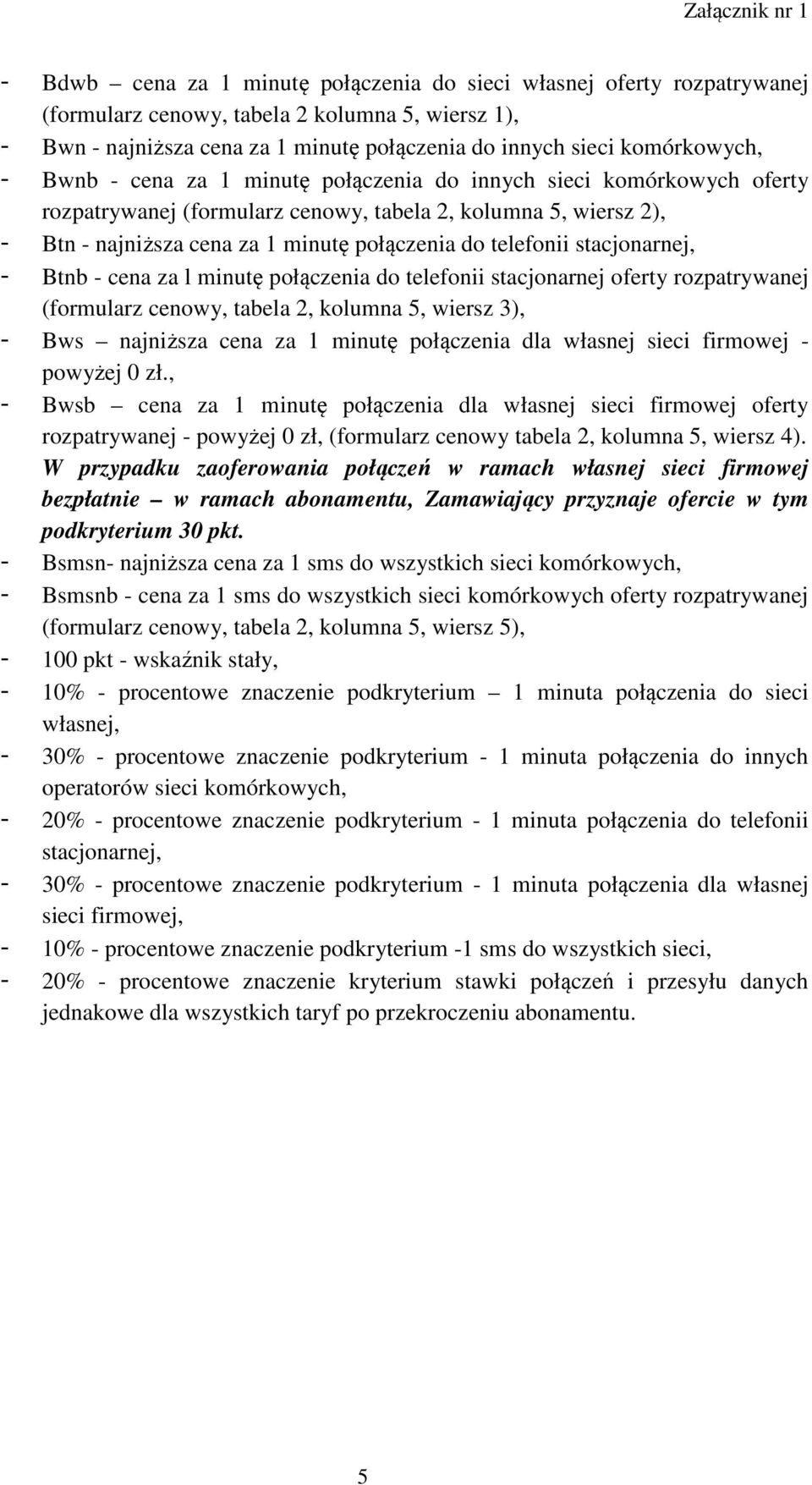 stacjonarnej, - Btnb - cena za l minutę połączenia do telefonii stacjonarnej oferty rozpatrywanej (formularz cenowy, tabela 2, kolumna 5, wiersz 3), - Bws najniższa cena za 1 minutę połączenia dla