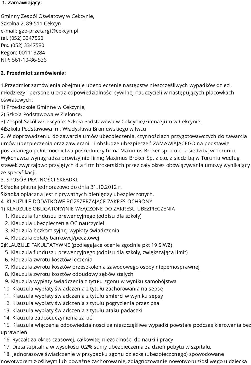 Przedmiot zamówienia obejmuje ubezpieczenie następstw nieszczęśliwych wypadków dzieci, młodzieży i personelu oraz odpowiedzialności cywilnej nauczycieli w następujących placówkach oświatowych: 1)