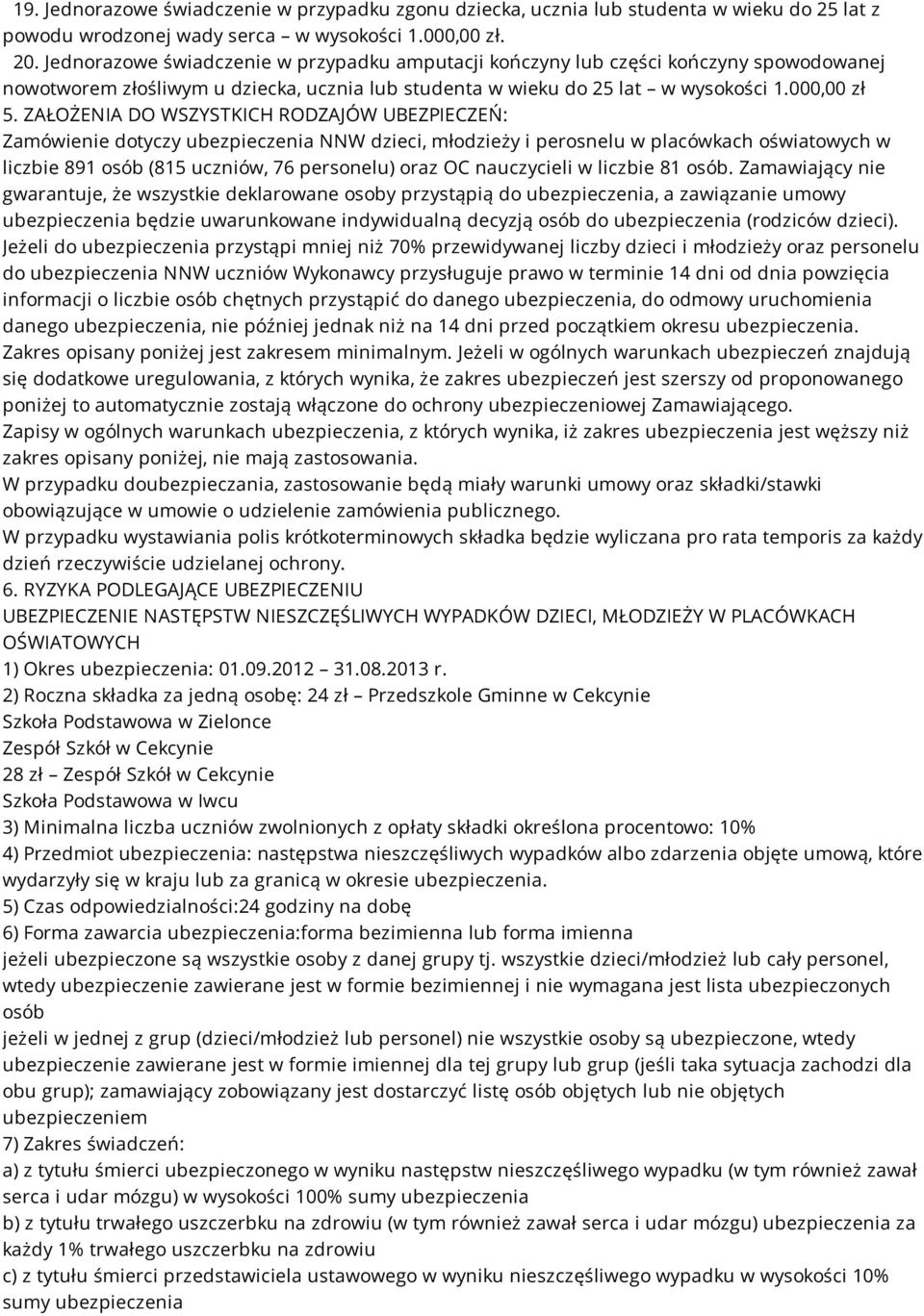 ZAŁOŻENIA DO WSZYSTKICH RODZAJÓW UBEZPIECZEŃ: Zamówienie dotyczy ubezpieczenia NNW dzieci, młodzieży i perosnelu w placówkach oświatowych w liczbie 891 osób (815 uczniów, 76 personelu) oraz OC