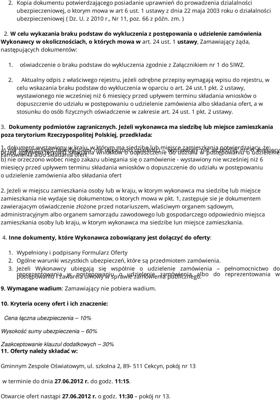 W celu wykazania braku podstaw do wykluczenia z postępowania o udzielenie zamówienia Wykonawcy w okolicznościach, o których mowa w art. 24 ust. 1 ustawy, Zamawiający żąda, następujących dokumentów: 1.