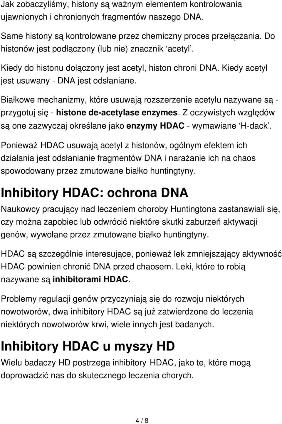 Białkowe mechanizmy, które usuwają rozszerzenie acetylu nazywane są - przygotuj się - histone de-acetylase enzymes.