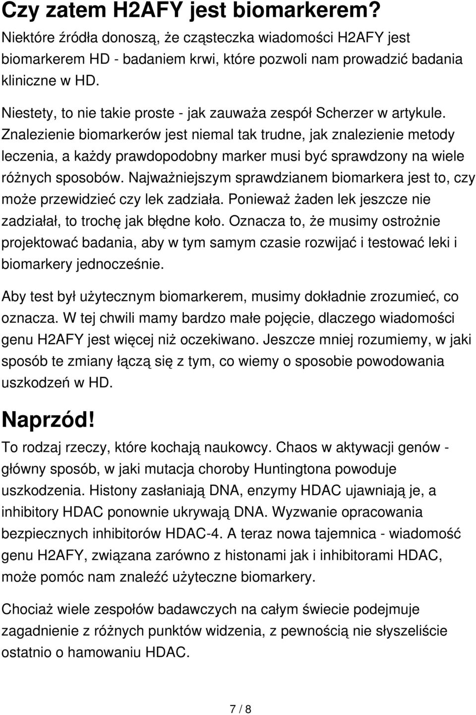 Znalezienie biomarkerów jest niemal tak trudne, jak znalezienie metody leczenia, a każdy prawdopodobny marker musi być sprawdzony na wiele różnych sposobów.