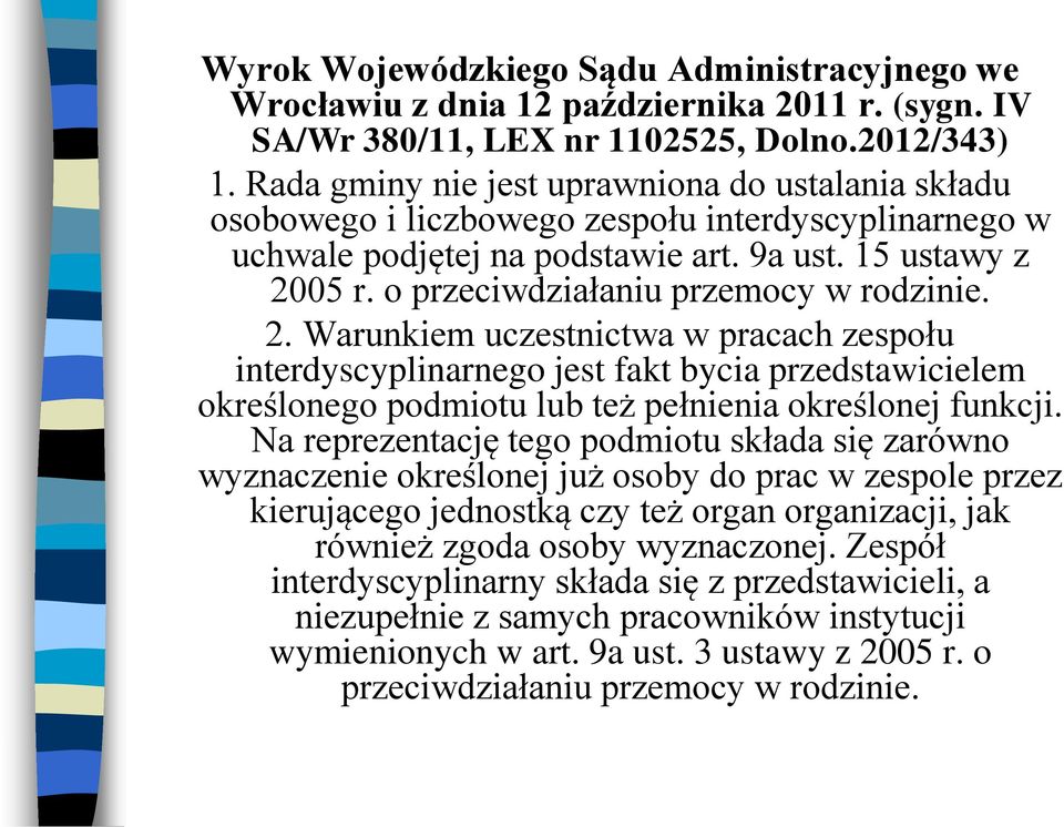 o przeciwdziałaniu przemocy w rodzinie. 2. Warunkiem uczestnictwa w pracach zespołu interdyscyplinarnego jest fakt bycia przedstawicielem określonego podmiotu lub też pełnienia określonej funkcji.