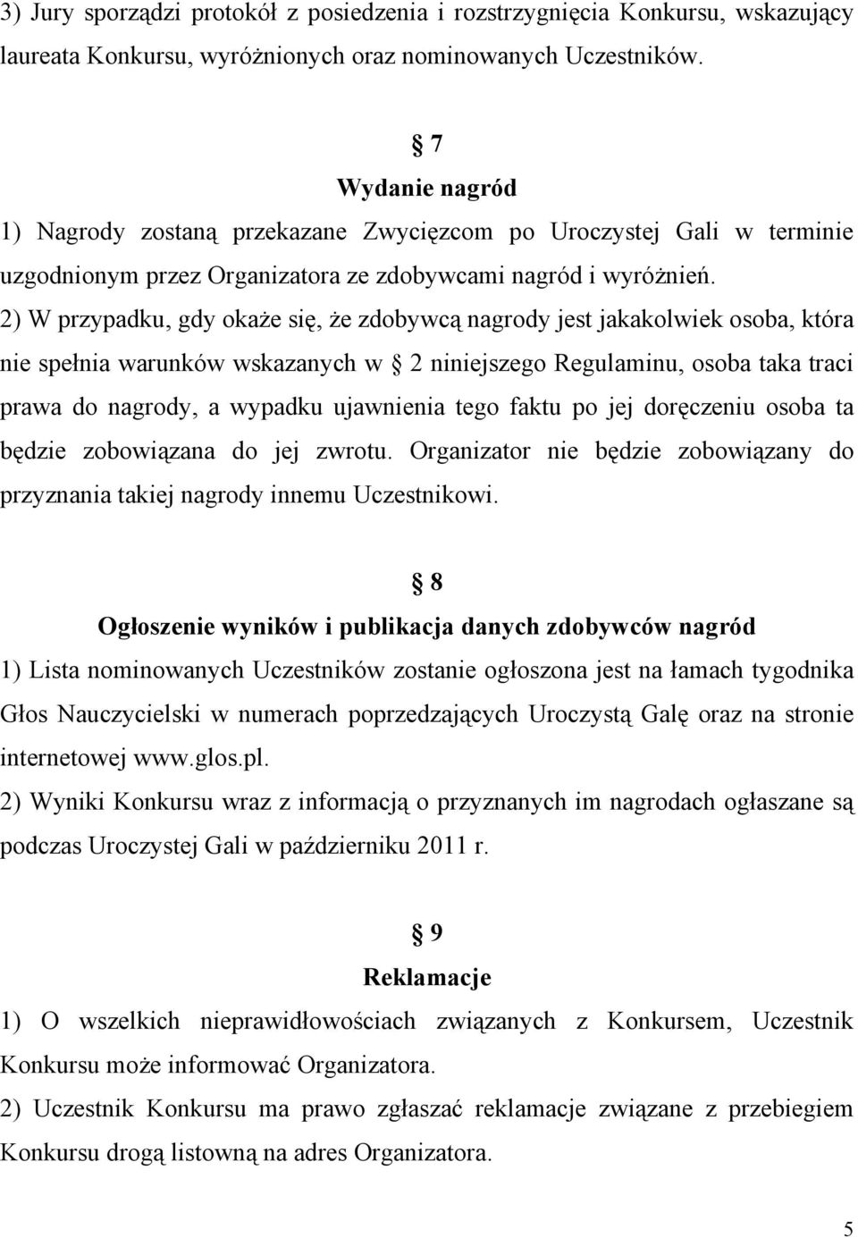 2) W przypadku, gdy okaże się, że zdobywcą nagrody jest jakakolwiek osoba, która nie spełnia warunków wskazanych w 2 niniejszego Regulaminu, osoba taka traci prawa do nagrody, a wypadku ujawnienia