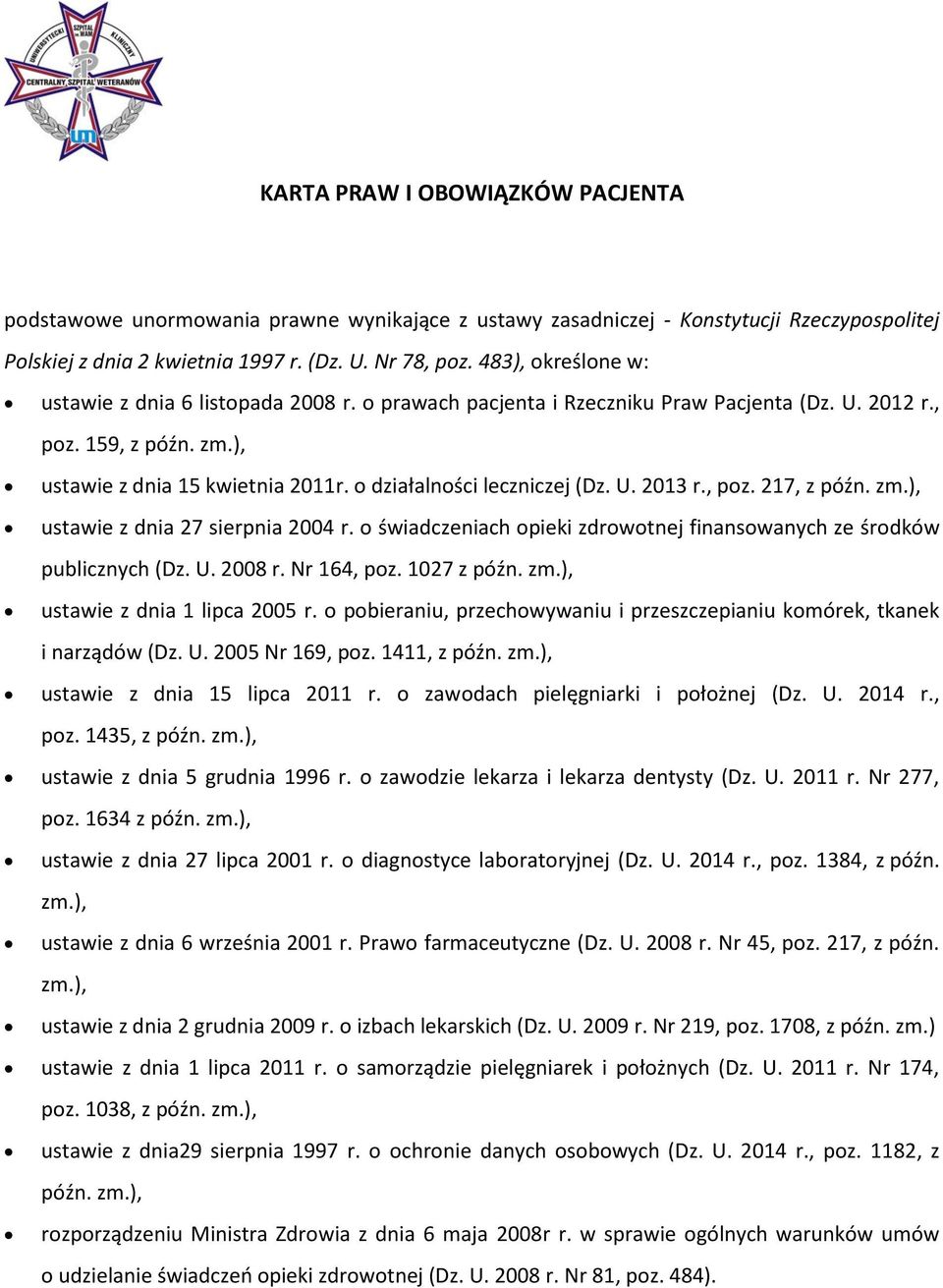 o działalności leczniczej (Dz. U. 2013 r., poz. 217, z późn. zm.), ustawie z dnia 27 sierpnia 2004 r. o świadczeniach opieki zdrowotnej finansowanych ze środków publicznych (Dz. U. 2008 r.