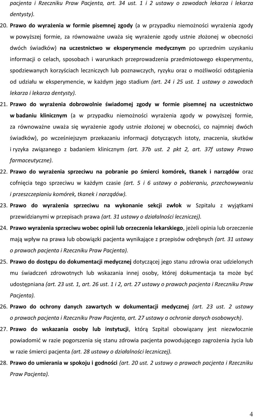 uczestnictwo w eksperymencie medycznym po uprzednim uzyskaniu informacji o celach, sposobach i warunkach przeprowadzenia przedmiotowego eksperymentu, spodziewanych korzyściach leczniczych lub