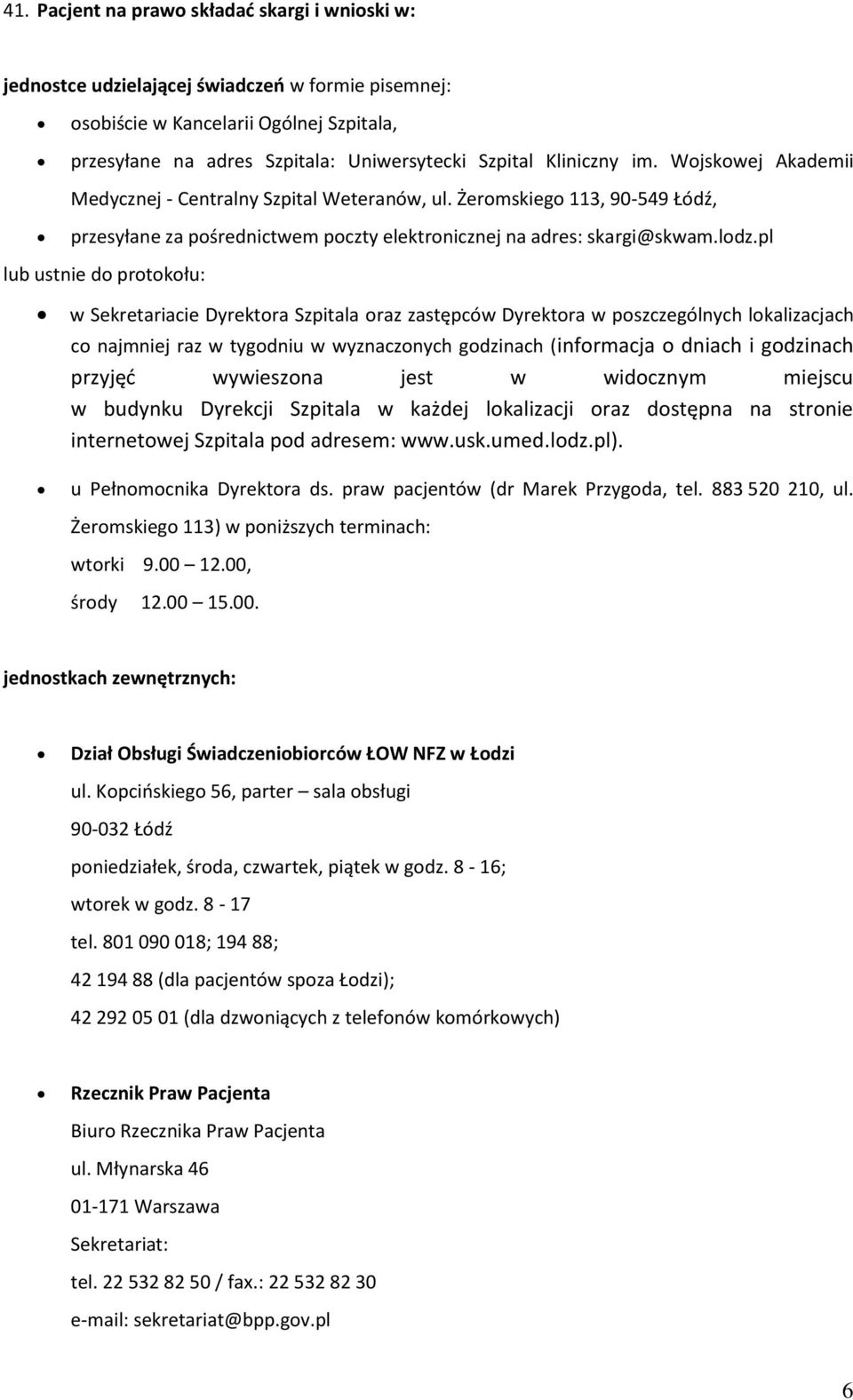 pl lub ustnie do protokołu: w Sekretariacie Dyrektora Szpitala oraz zastępców Dyrektora w poszczególnych lokalizacjach co najmniej raz w tygodniu w wyznaczonych godzinach (informacja o dniach i