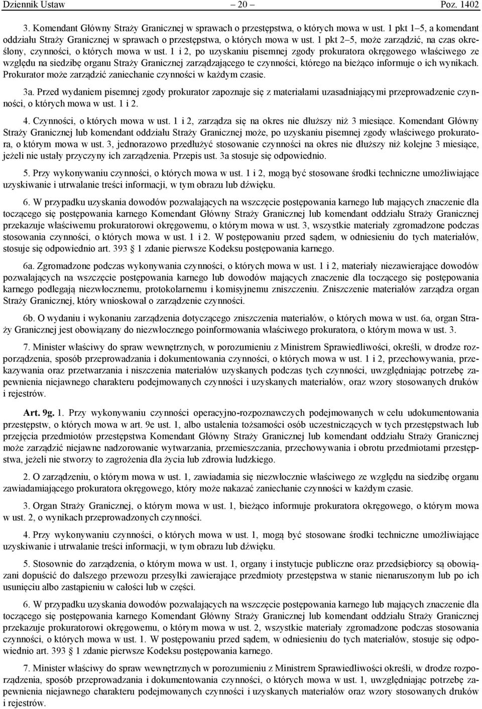 1 i 2, po uzyskaniu pisemnej zgody prokuratora okręgowego właściwego ze względu na siedzibę organu Straży Granicznej zarządzającego te czynności, którego na bieżąco informuje o ich wynikach.