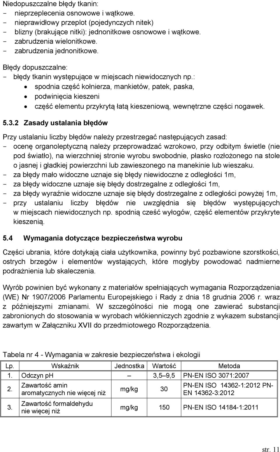 : spodnia część kołnierza, mankietów, patek, paska, podwinięcia kieszeni część elementu przykrytą łatą kieszeniową, wewnętrzne części nogawek. 5.3.