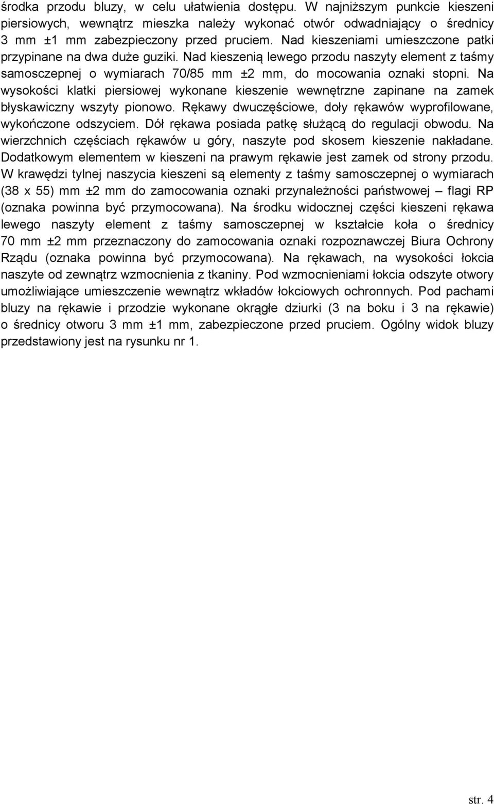 Na wysokości klatki piersiowej wykonane kieszenie wewnętrzne zapinane na zamek błyskawiczny wszyty pionowo. Rękawy dwuczęściowe, doły rękawów wyprofilowane, wykoczone odszyciem.