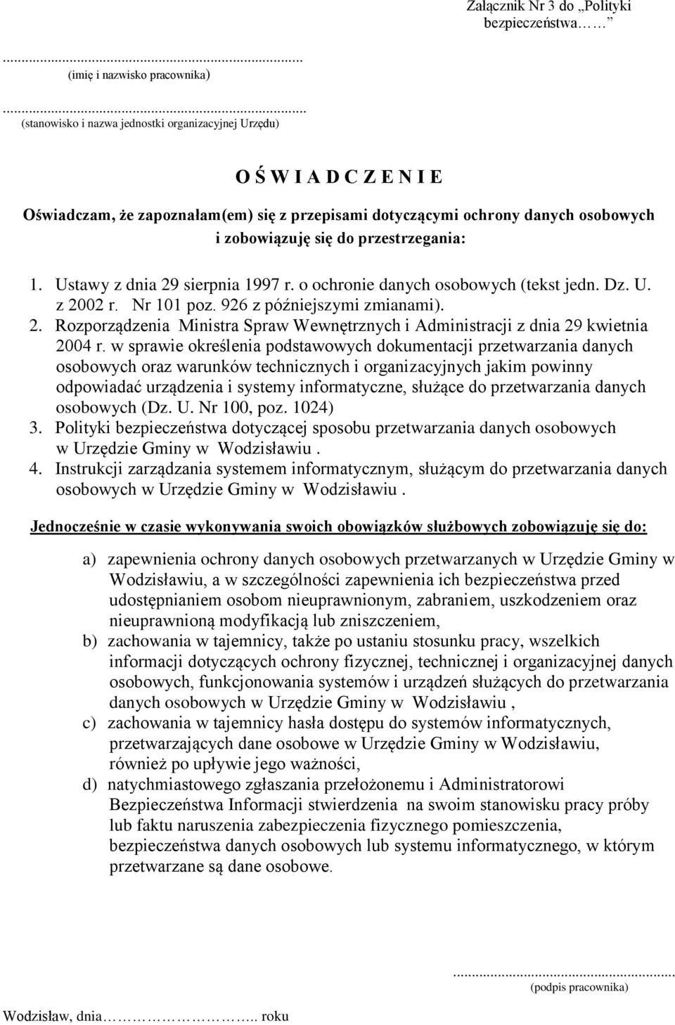 przestrzegania: 1. Ustawy z dnia 29 sierpnia 1997 r. o ochronie danych osobowych (tekst jedn. Dz. U. z 2002 r. Nr 101 poz. 926 z późniejszymi zmianami). 2. Rozporządzenia Ministra Spraw Wewnętrznych i Administracji z dnia 29 kwietnia 2004 r.