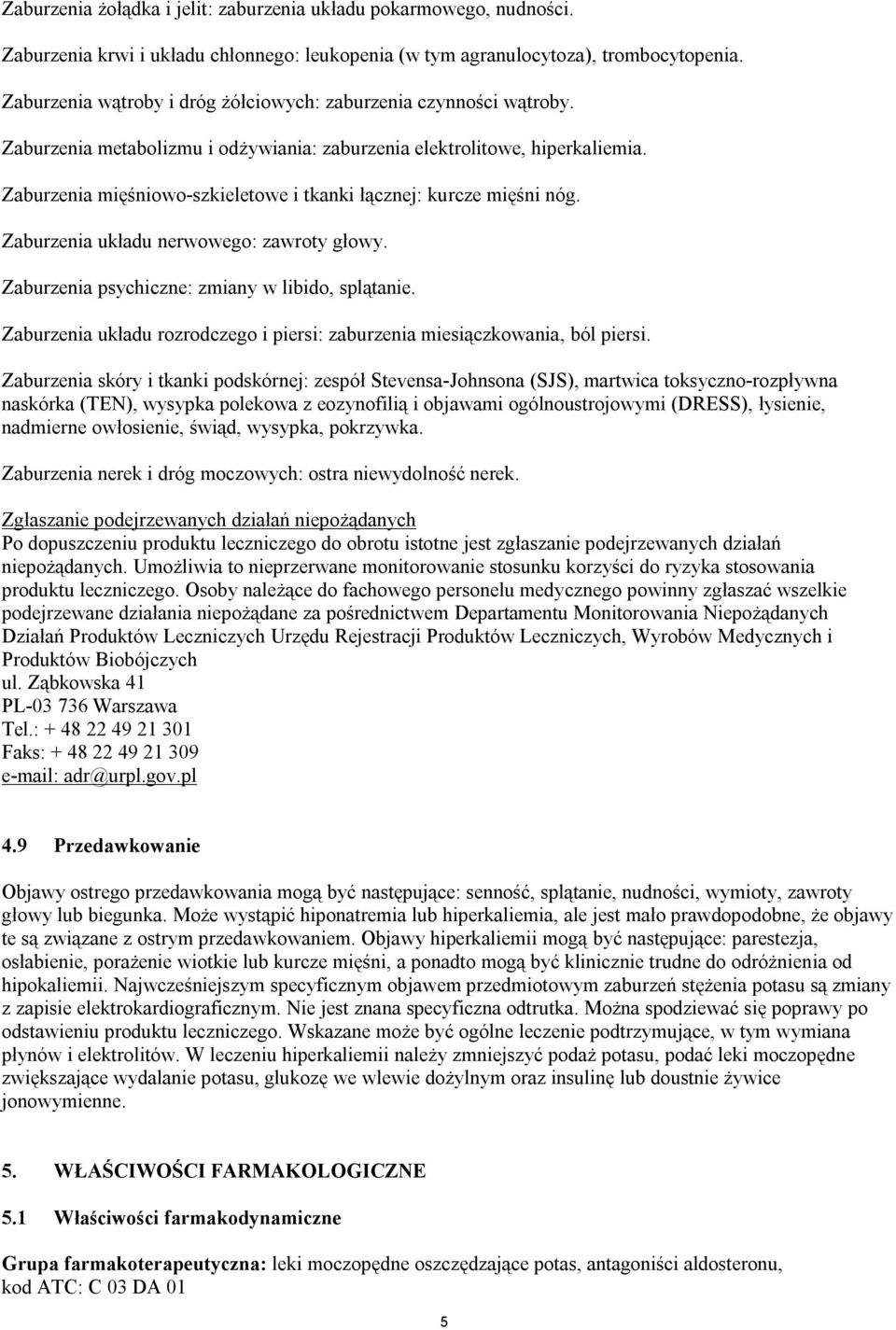 Zaburzenia mięśniowo-szkieletowe i tkanki łącznej: kurcze mięśni nóg. Zaburzenia układu nerwowego: zawroty głowy. Zaburzenia psychiczne: zmiany w libido, splątanie.