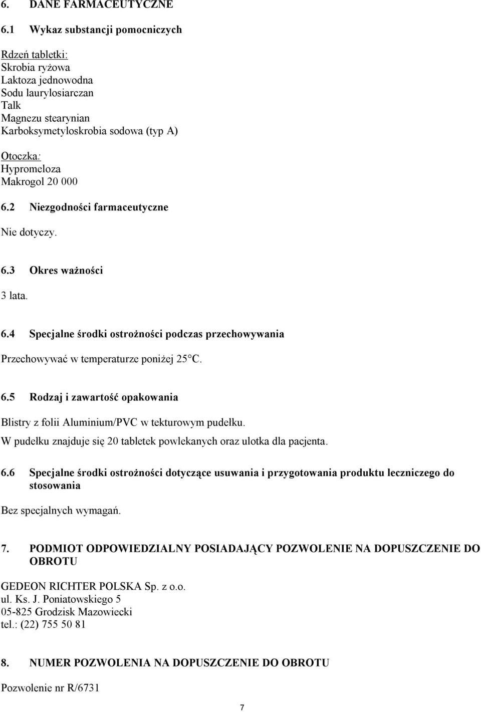 000 6.2 Niezgodności farmaceutyczne Nie dotyczy. 6.3 Okres ważności 3 lata. 6.4 Specjalne środki ostrożności podczas przechowywania Przechowywać w temperaturze poniżej 25 C. 6.5 Rodzaj i zawartość opakowania Blistry z folii Aluminium/PVC w tekturowym pudełku.