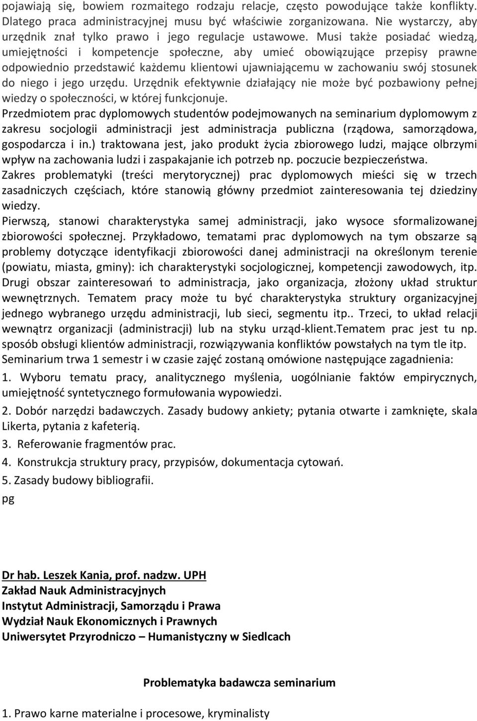 Musi także posiadać wiedzą, umiejętności i kompetencje społeczne, aby umieć obowiązujące przepisy prawne odpowiednio przedstawić każdemu klientowi ujawniającemu w zachowaniu swój stosunek do niego i