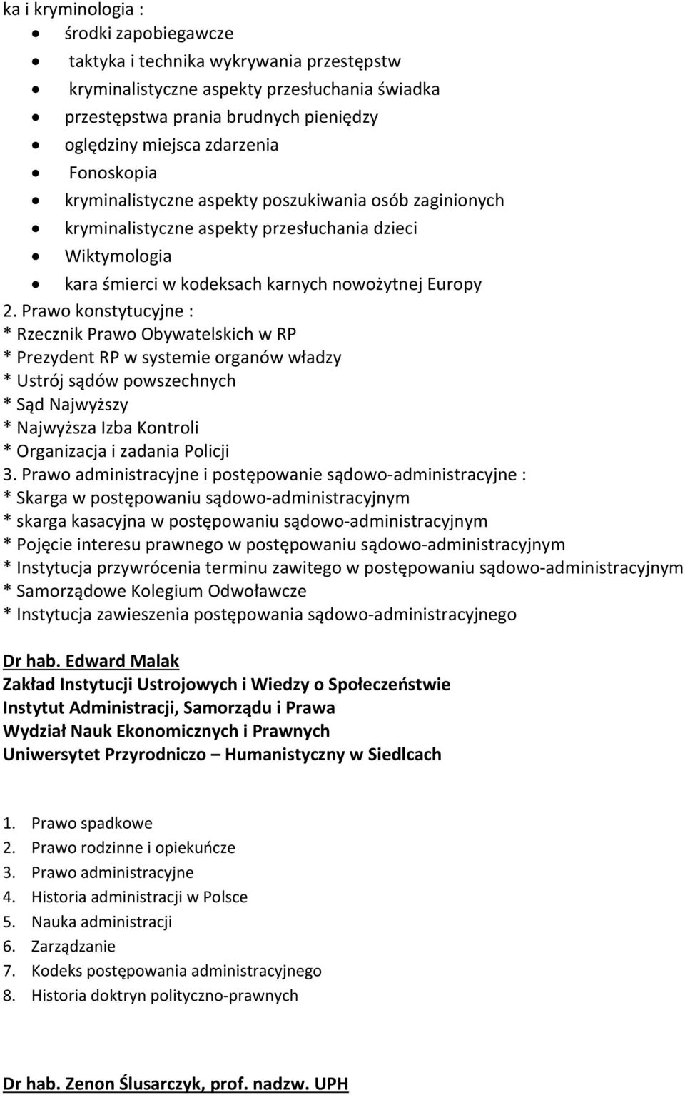 Prawo konstytucyjne : * Rzecznik Prawo Obywatelskich w RP * Prezydent RP w systemie organów władzy * Ustrój sądów powszechnych * Sąd Najwyższy * Najwyższa Izba Kontroli * Organizacja i zadania