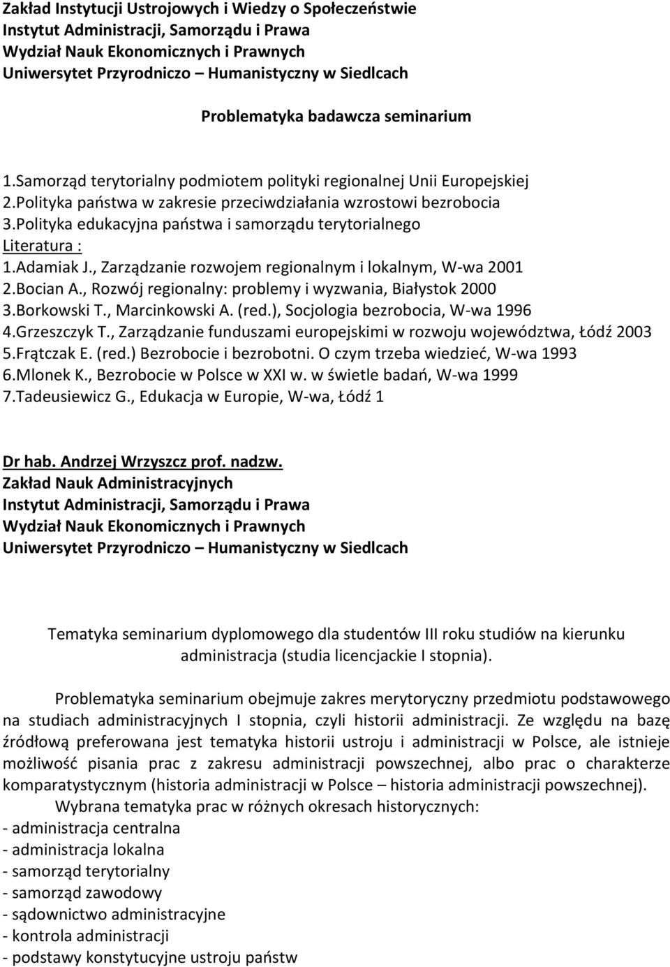 , Rozwój regionalny: problemy i wyzwania, Białystok 2000 3.Borkowski T., Marcinkowski A. (red.), Socjologia bezrobocia, W-wa 1996 4.Grzeszczyk T.