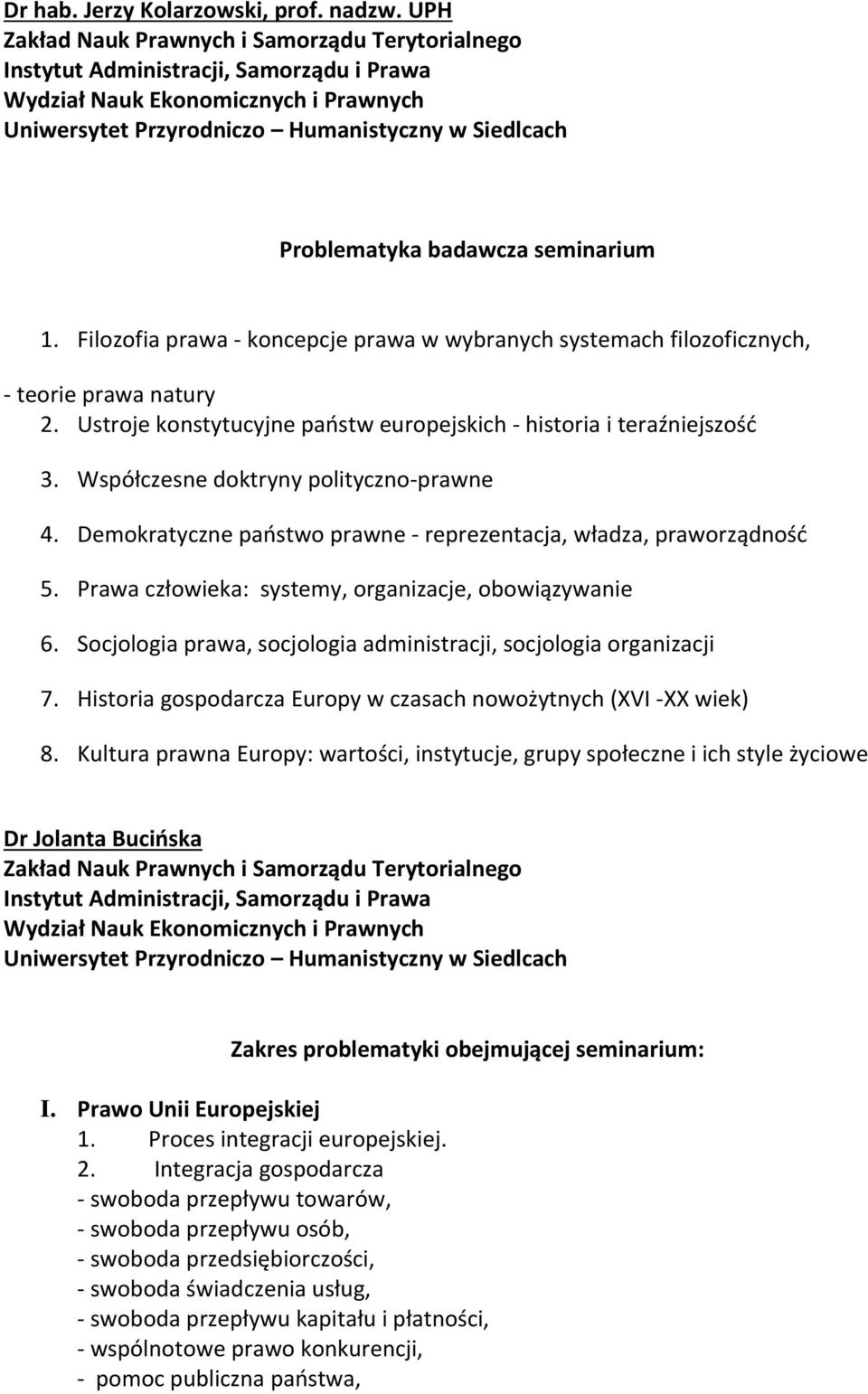 Prawa człowieka: systemy, organizacje, obowiązywanie 6. Socjologia prawa, socjologia administracji, socjologia organizacji 7. Historia gospodarcza Europy w czasach nowożytnych (XVI -XX wiek) 8.