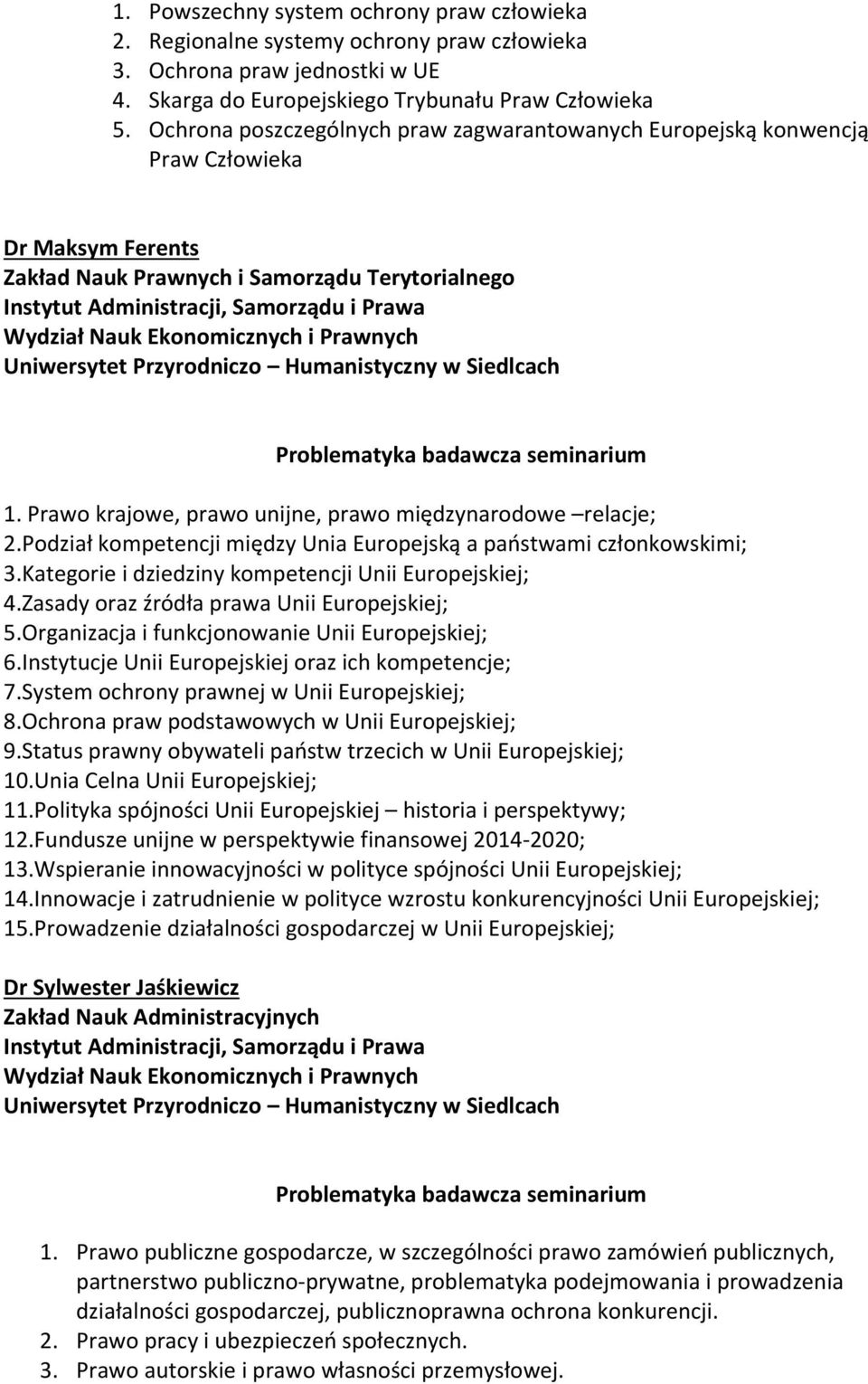 Prawo krajowe, prawo unijne, prawo międzynarodowe relacje; 2.Podział kompetencji między Unia Europejską a państwami członkowskimi; 3.Kategorie i dziedziny kompetencji Unii Europejskiej; 4.