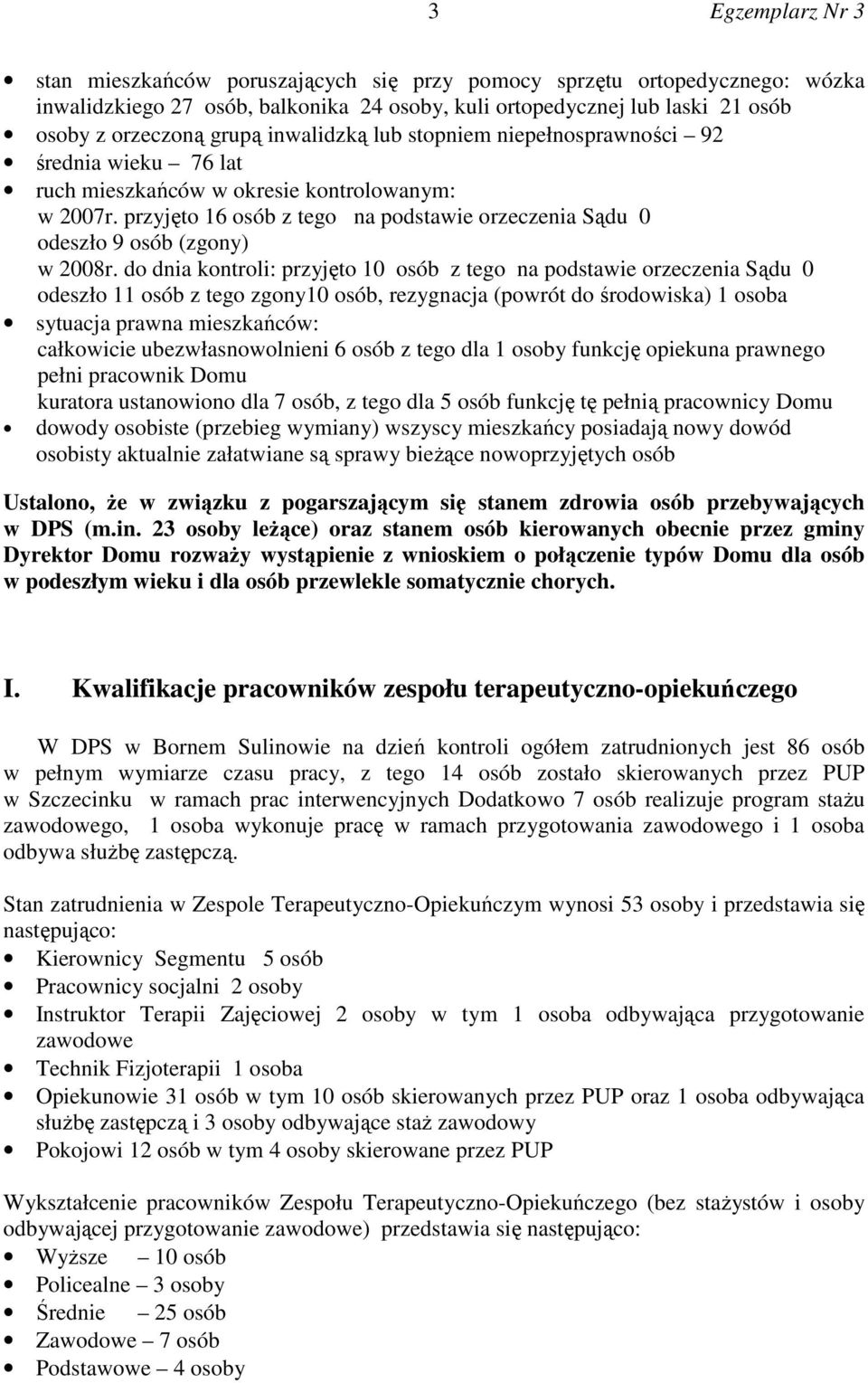 do dnia kontroli: przyjęto 10 osób z tego na podstawie orzeczenia Sądu 0 odeszło 11 osób z tego zgony10 osób, rezygnacja (powrót do środowiska) 1 osoba sytuacja prawna mieszkańców: całkowicie