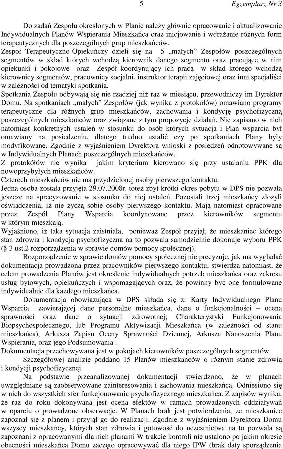 Zespoł Terapeutyczno-Opiekuńczy dzieli się na 5 małych Zespołów poszczególnych segmentów w skład których wchodzą kierownik danego segmentu oraz pracujące w nim opiekunki i pokojowe oraz Zespół