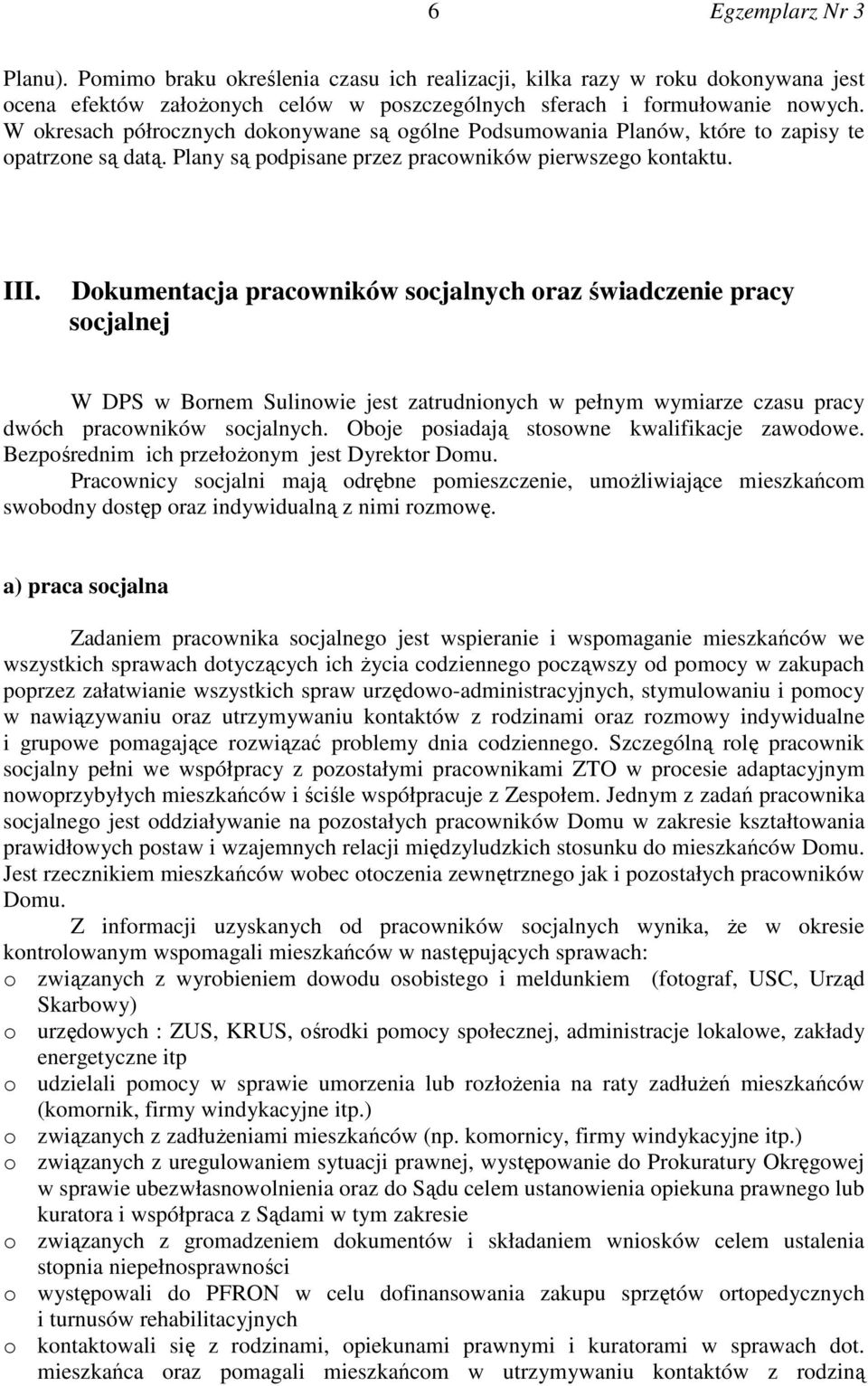 Dokumentacja pracowników socjalnych oraz świadczenie pracy socjalnej W DPS w Bornem Sulinowie jest zatrudnionych w pełnym wymiarze czasu pracy dwóch pracowników socjalnych.