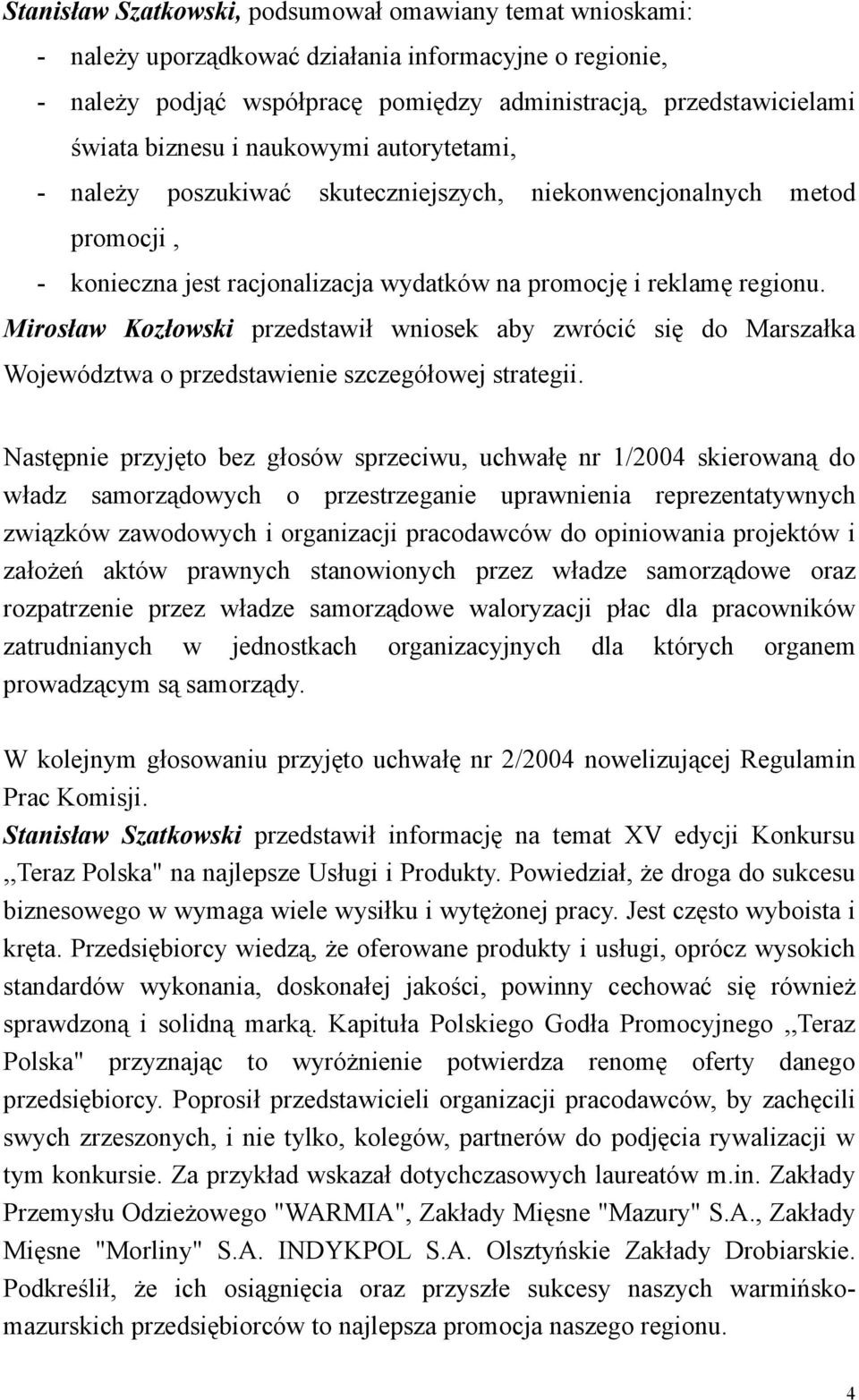 Mirosław Kozłowski przedstawił wniosek aby zwrócić się do Marszałka Województwa o przedstawienie szczegółowej strategii.