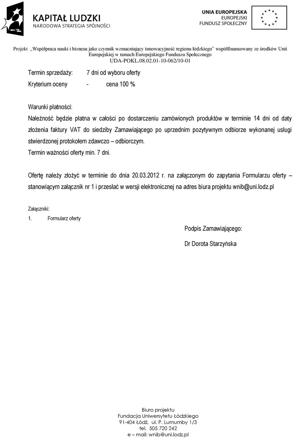 protokołem zdawczo odbiorczym. Termin ważności oferty min. 7 dni. Ofertę należy złożyć w terminie do dnia 20.03.2012 r.