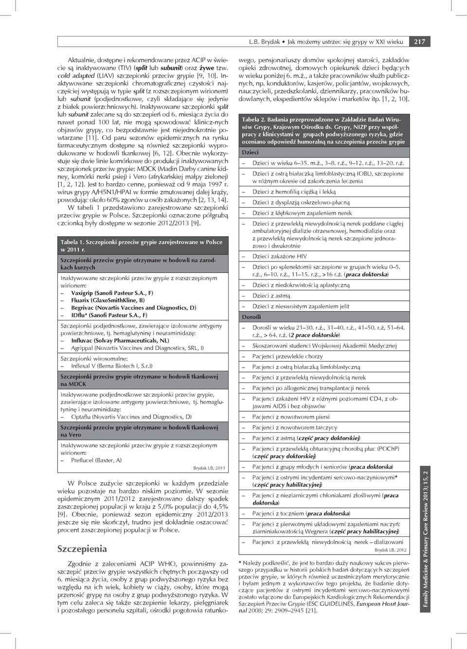 Inaktywowane szczepionki chromatograficznej czystości najczęściej występują w typie split (z rozszczepionym wirionem) lub subunit (pjednostkowe, czyli składające się jedynie z białek
