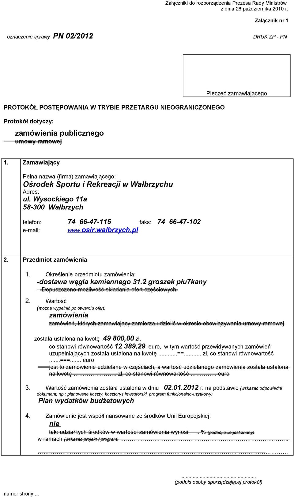 Zamawiający Pełna nazwa (firma) zamawiającego: Ośrodek Sportu i Rekreacji w Wałbrzychu Adres: ul. Wysockiego 11a 58-300 Wałbrzych telefon: 74 66-47-115 faks: 74 66-47-102 e-mail: www.osir.walbrzych.