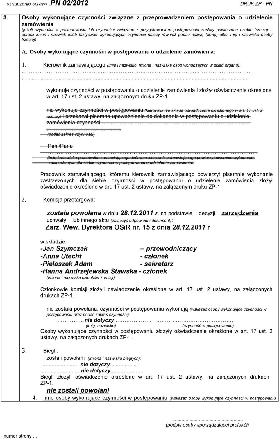 Osoby wykonujące czynności w postępowaniu o udziele zamówienia: 1. Kierownik zamawiającego (imię i nazwisko, imiona i nazwiska osób wchodzących w skład organu):.