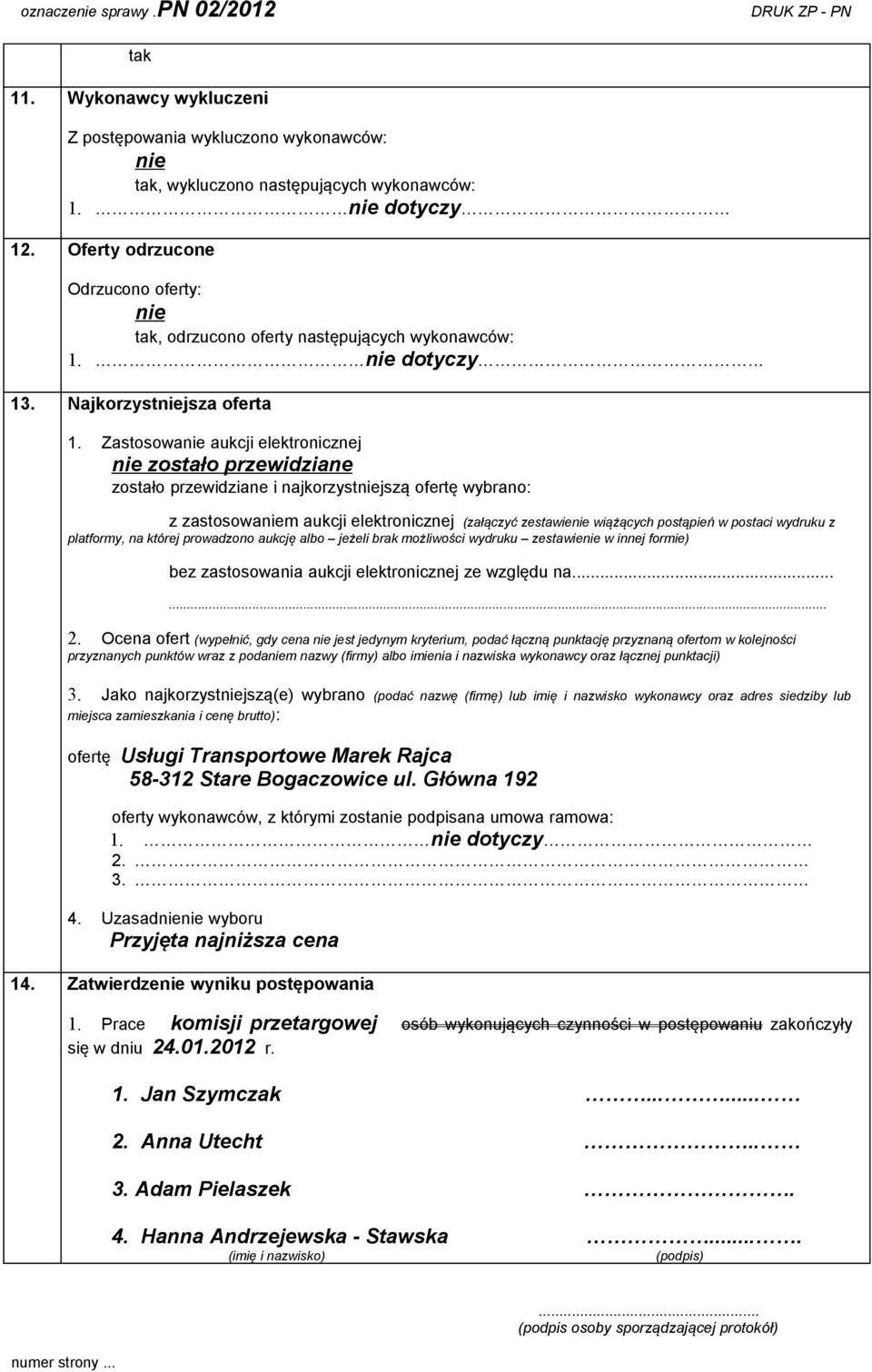 Zastosowa aukcji elektronicznej zostało przewidziane zostało przewidziane i najkorzystjszą ofertę wybrano: z zastosowam aukcji elektronicznej (załączyć zestawie wiążących postąpień w postaci wydruku