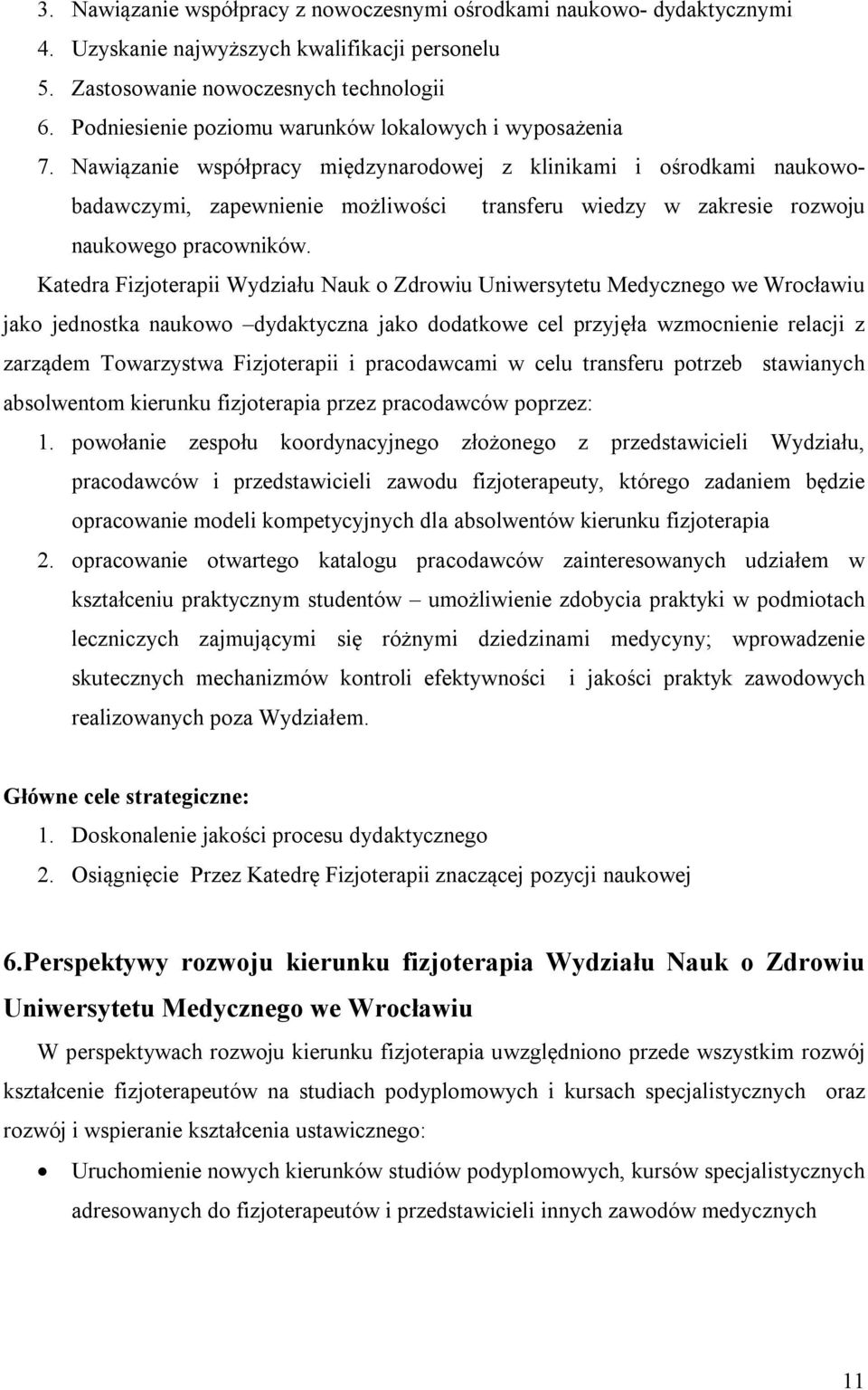 Nawiązanie współpracy międzynarodowej z klinikami i ośrodkami naukowobadawczymi, zapewnienie możliwości transferu wiedzy w zakresie rozwoju naukowego pracowników.