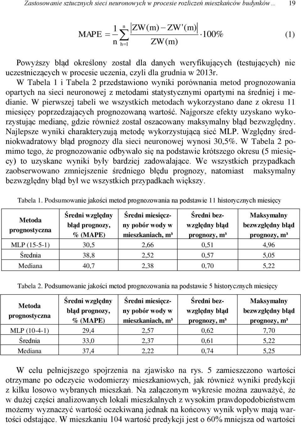 W Tabela 1 i Tabela 2 przedstawiono wyniki porównania metod prognozowania opartych na sieci neuronowej z metodami statystycznymi opartymi na średniej i medianie.