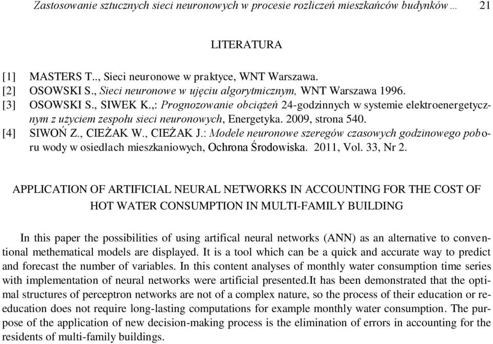 ,: Prognozowanie obciążeń 24-godzinnych w systemie elektroenergetycznym z użyciem zespołu sieci neuronowych, Energetyka. 2009, strona 540. [4] SIWOŃ Z., CIEŻAK W., CIEŻAK J.