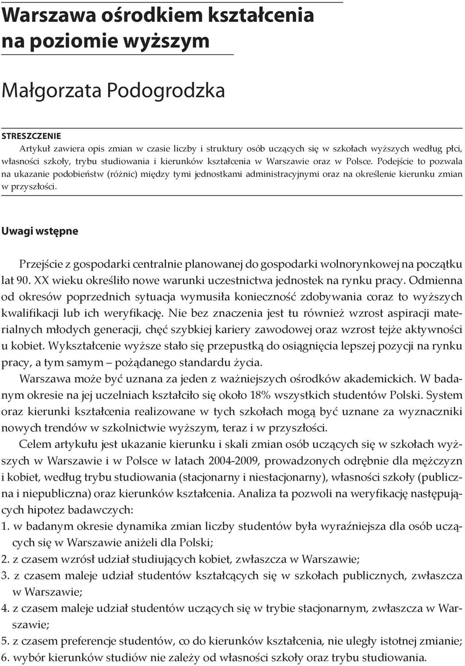 Podejście to pozwala na ukazanie podobieństw (różnic) między tymi jednostkami administracyjnymi oraz na określenie kierunku zmian w przyszłości.