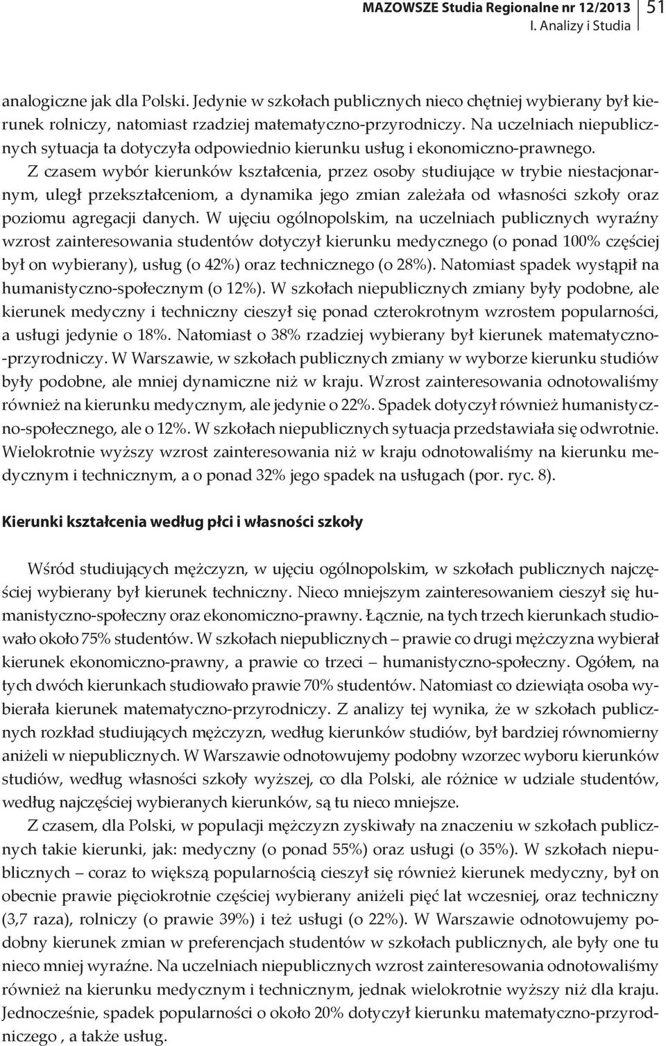 Na uczelniach niepublicznych sytuacja ta dotyczyła odpowiednio kierunku usług i ekonomiczno-prawnego.