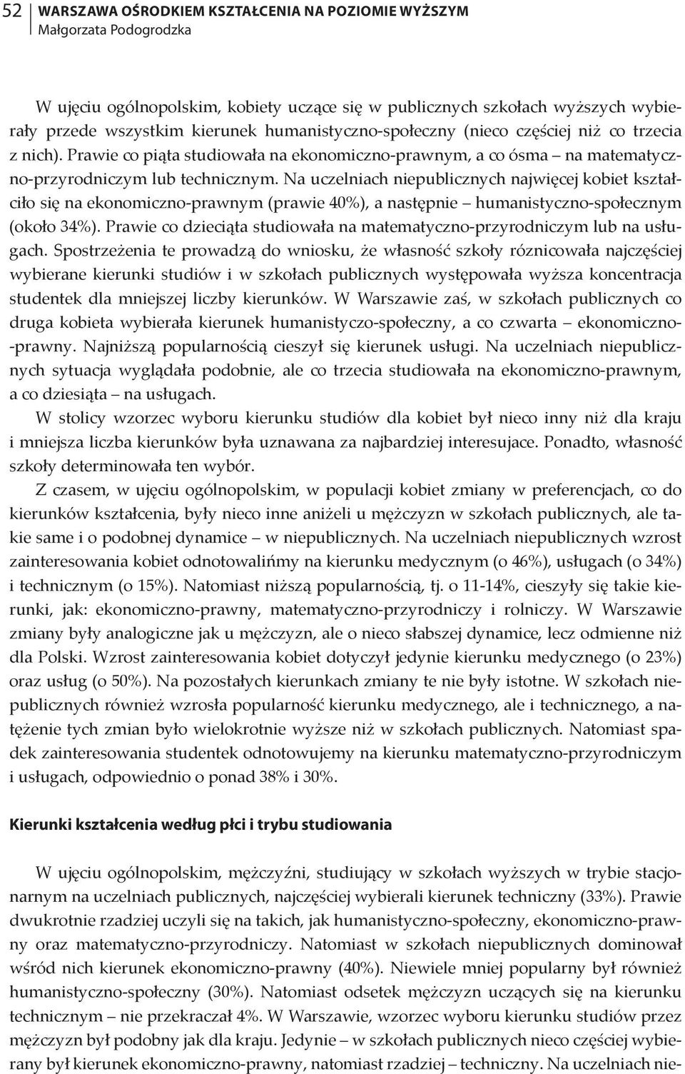 Na uczelniach niepublicznych najwięcej kobiet kształciło się na ekonomiczno-prawnym (prawie 40%), a następnie humanistyczno-społecznym (około 34%).