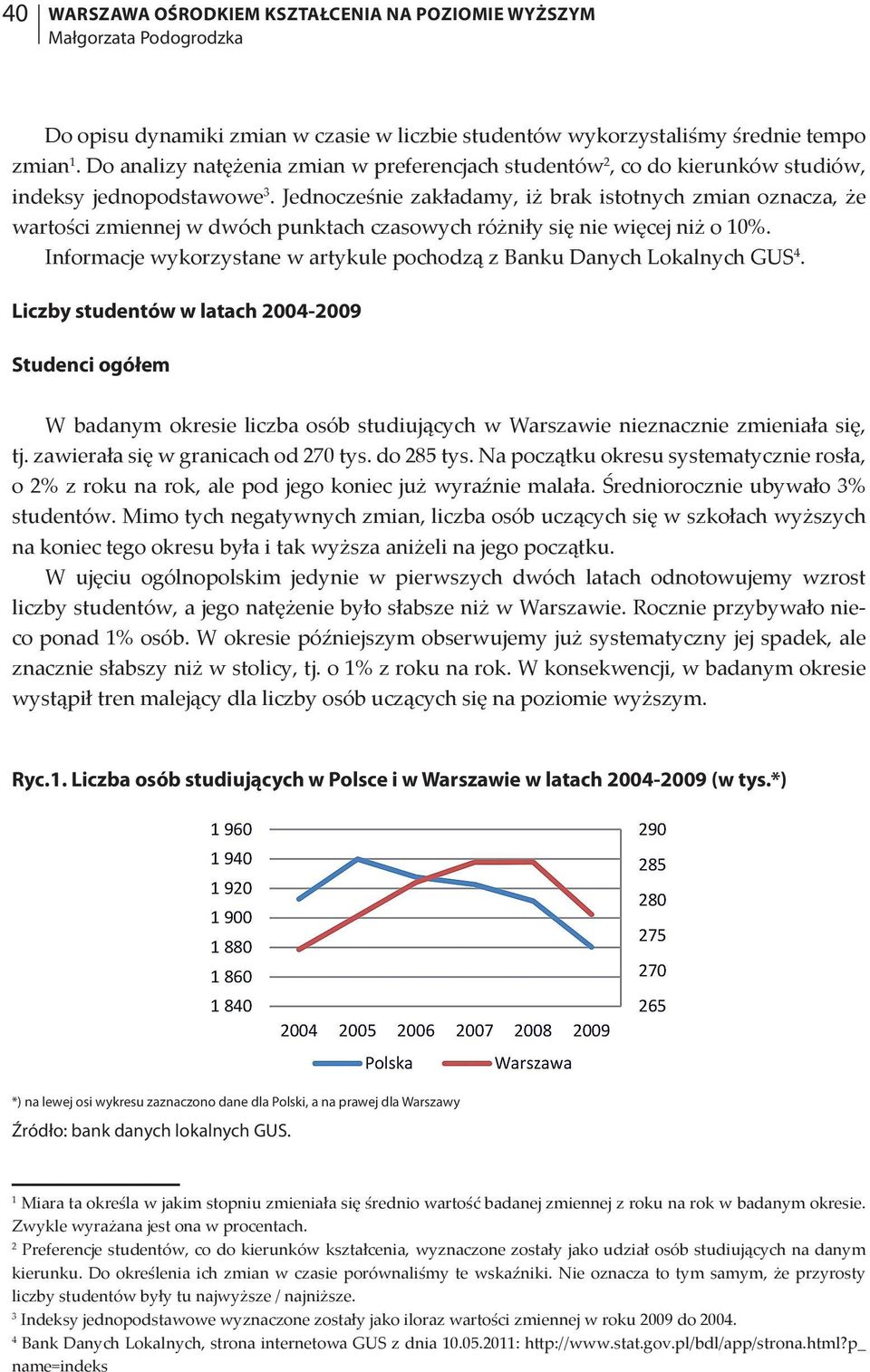 Jednocześnie zakładamy, iż brak istotnych zmian oznacza, że wartości zmiennej w dwóch punktach czasowych różniły się nie więcej niż o 10%.