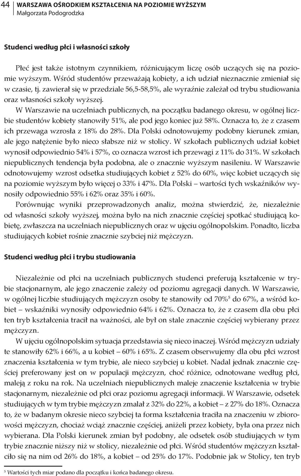 W Warszawie na uczelniach publicznych, na początku badanego okresu, w ogólnej liczbie studentów kobiety stanowiły 51%, ale pod jego koniec już 58%.