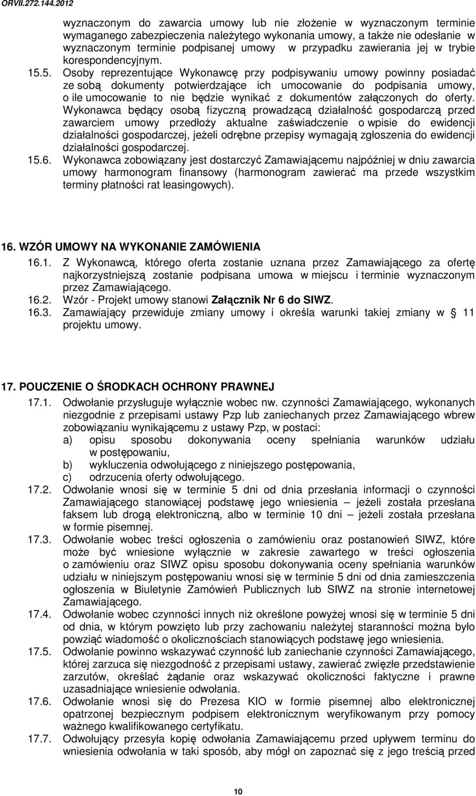 5. Osoby reprezentujące Wykonawcę przy podpisywaniu umowy powinny posiadać ze sobą dokumenty potwierdzające ich umocowanie do podpisania umowy, o ile umocowanie to nie będzie wynikać z dokumentów