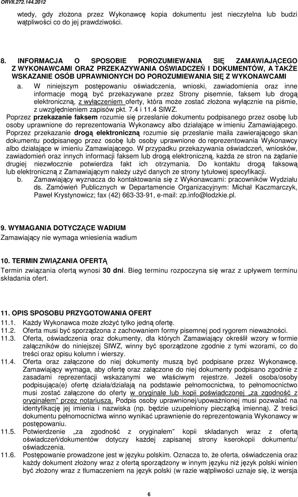 W niniejszym postępowaniu oświadczenia, wnioski, zawiadomienia oraz inne informacje mogą być przekazywane przez Strony pisemnie, faksem lub drogą elektroniczną, z wyłączeniem oferty, która może