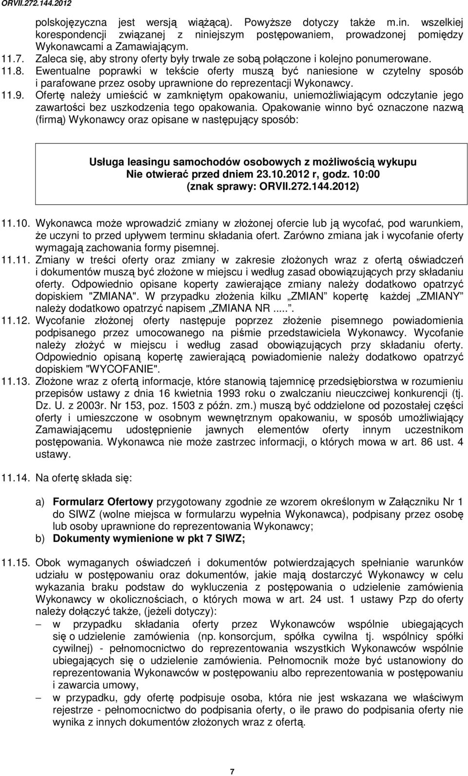 Ewentualne poprawki w tekście oferty muszą być naniesione w czytelny sposób i parafowane przez osoby uprawnione do reprezentacji Wykonawcy. 11.9.