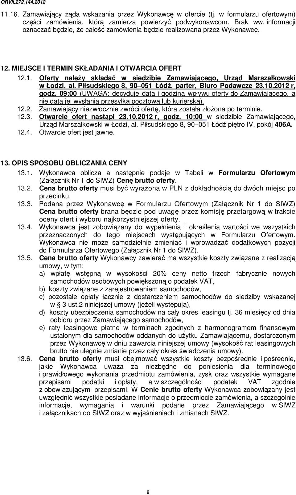 Piłsudskiego 8, 90 051 Łódź, parter, Biuro Podawcze 23.10.2012 r, godz. 09:00 (UWAGA: decyduje data i godzina wpływu oferty do Zamawiającego, a nie data jej wysłania przesyłką pocztową lub kurierską).