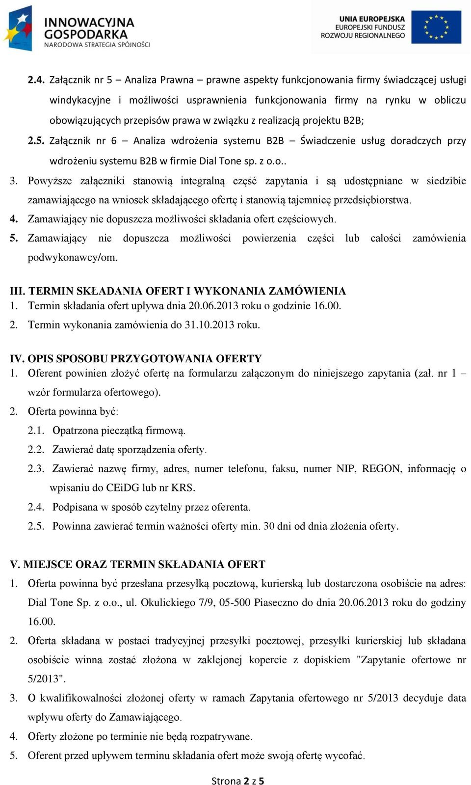 Powyższe załączniki stanowią integralną część zapytania i są udostępniane w siedzibie zamawiającego na wniosek składającego ofertę i stanowią tajemnicę przedsiębiorstwa. 4.
