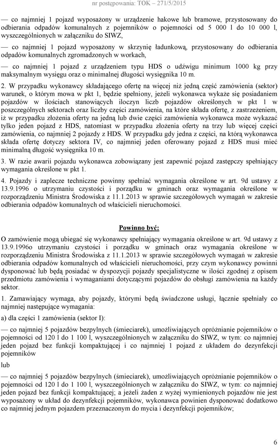 W przypadku wykonawcy składającego ofertę na więcej niż jedną część zamówienia (sektor) warunek, o którym mowa w pkt 1, będzie spełniony, jeżeli wykonawca wykaże się posiadaniem pojazdów w ilościach