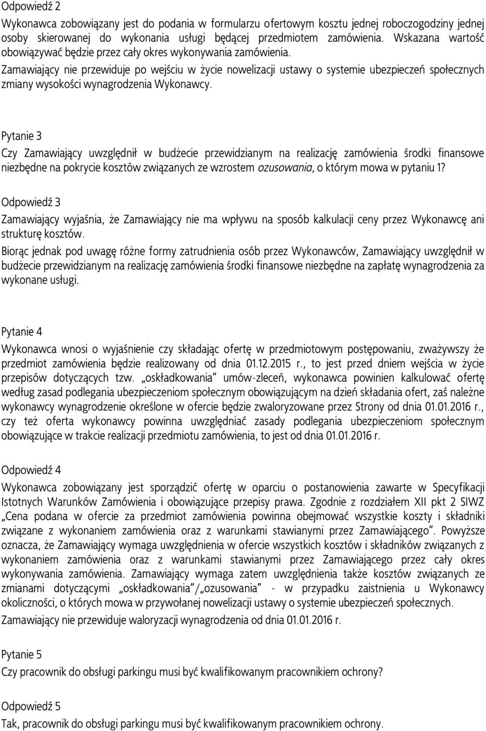 Zamawiający nie przewiduje po wejściu w życie nowelizacji ustawy o systemie ubezpieczeń społecznych zmiany wysokości wynagrodzenia Wykonawcy.