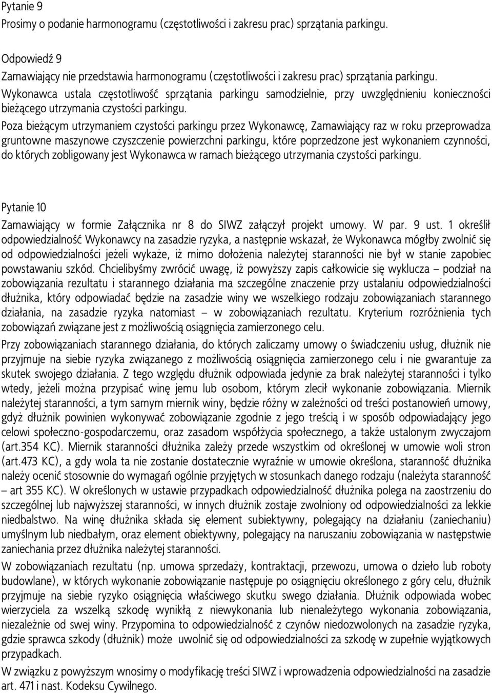 Poza bieżącym utrzymaniem czystości parkingu przez Wykonawcę, Zamawiający raz w roku przeprowadza gruntowne maszynowe czyszczenie powierzchni parkingu, które poprzedzone jest wykonaniem czynności, do